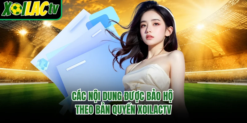 Các nội dung được bảo hộ theo bản quyền xoilactv