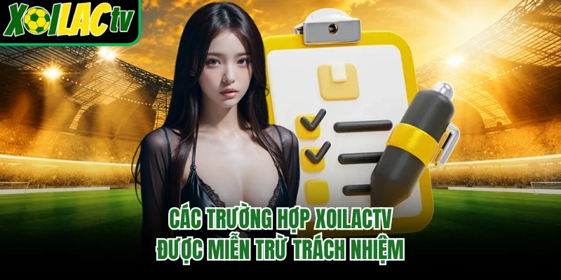 Các trường hợp xoilactv được miễn trừ trách nhiệm