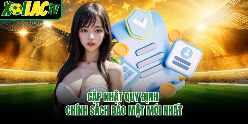 Cập nhật quy định chính sách bảo mật mới nhất