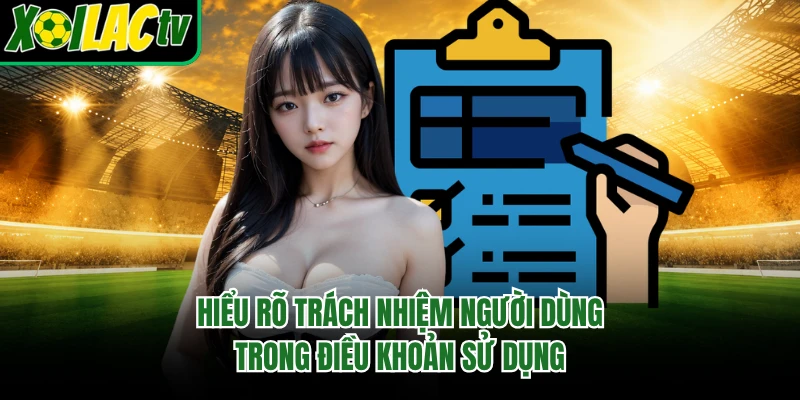 Hiểu rõ trách nhiệm người dùng trong điều khoản sử dụng