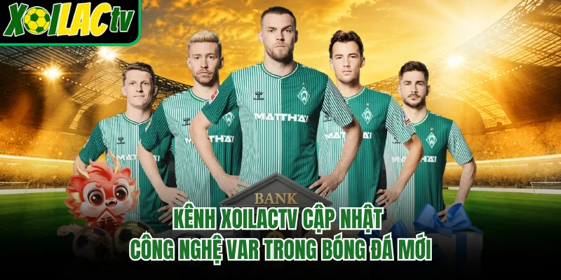 Kênh xoilactv cập nhật công nghệ var trong bóng đá mới