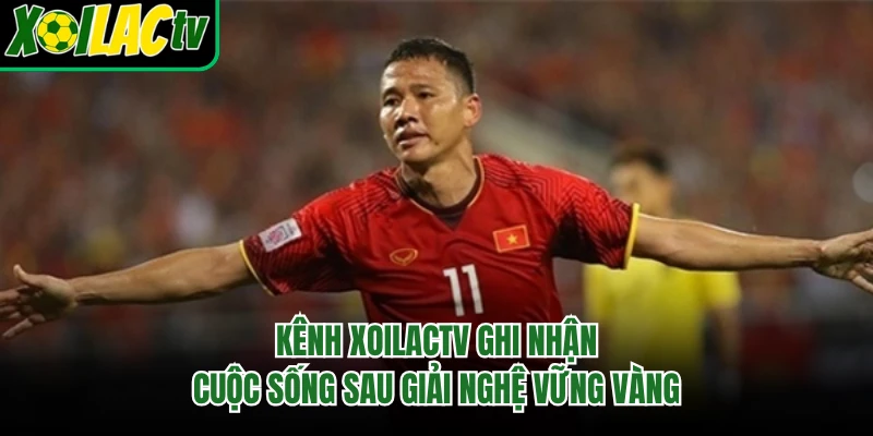 Kênh xoilactv ghi nhận cuộc sống sau giải nghệ vững vàng