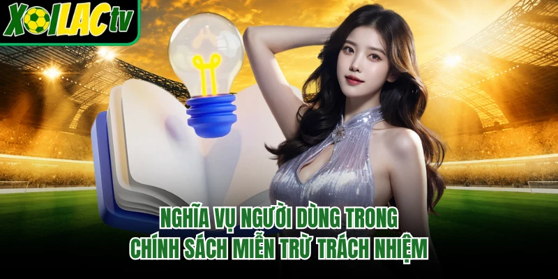 Nghĩa vụ người dùng trong chính sách miễn trừ trách nhiệm