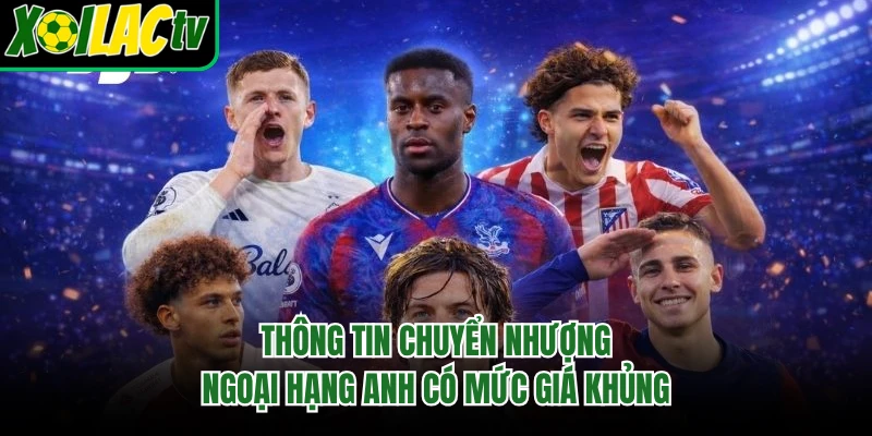 Thông tin chuyển nhượng Ngoại hạng Anh có mức giá khủng
