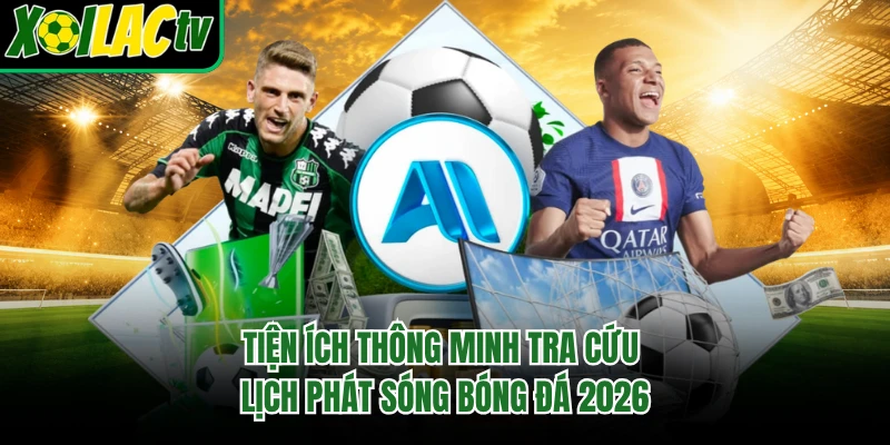 Tiện ích thông minh tra cứu lịch phát sóng bóng đá 2026
