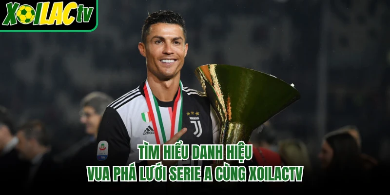 Tìm hiểu danh hiệu vua phá lưới Serie A cùng xoilactv