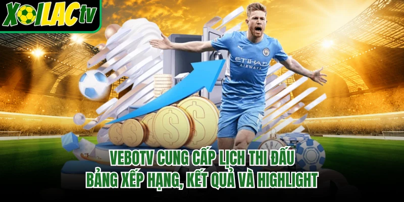 Vebotv cung cấp lịch thi đấu, bảng xếp hạng, kết quả và highlight